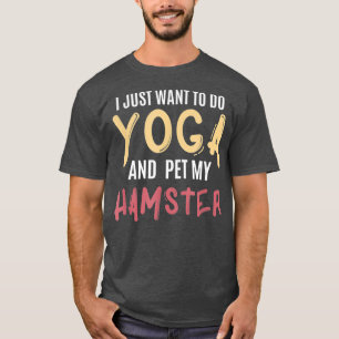 T-shirt Je Veux Juste Faire Du Yoga Et Pet Mon Hamster Amu