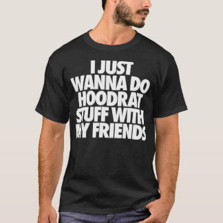 T-shirt Je Veux Juste Faire Hoodrat Stups Avec Mes Amis