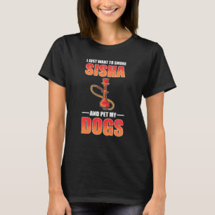 T-shirt Je Veux Juste Fumer Shisha Et Pet Mes Chiens Shish