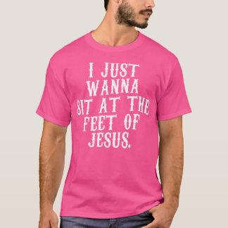 T-shirt Je Veux Juste M'Asseoir Aux Pieds De Jésus Christi