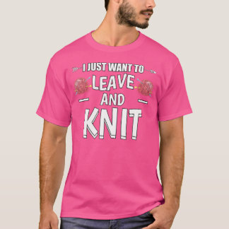 T-shirt Je veux juste partir et tricoter Cadeau de tricote