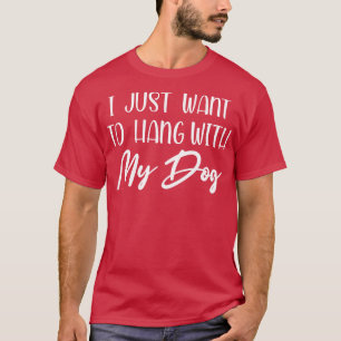 T-shirt je veux juste pendre mon chien chemise amoureux de