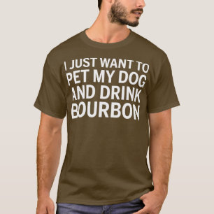 T-shirt Je Veux Juste Pet Mon Chien Et Boire Du Bourbon