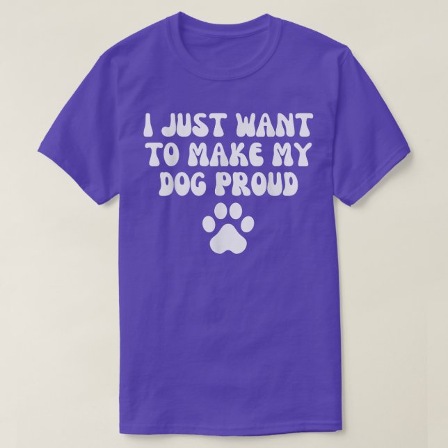 T-shirt je veux juste rendre mon chien fier  (Design devant)