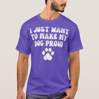 T-shirt je veux juste rendre mon chien fier 