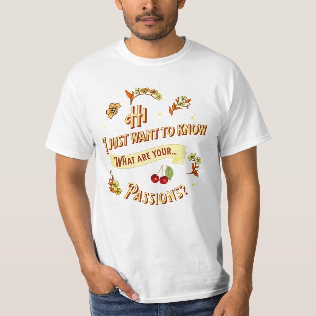 T-shirt Je veux juste savoir, quelles sont tes passions ? (Devant)