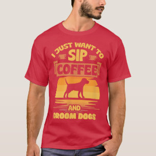 T-shirt Je Veux Juste Siroter Du Café Et Des Chiens Groom 