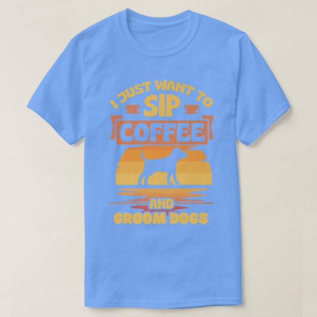 T-shirt Je Veux Juste Siroter Du Café Et Des Chiens Groom  (Design devant)
