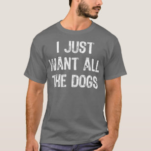 T-shirt Je Veux Juste Tous Les Chiens Drôle Drôle Chien Lo