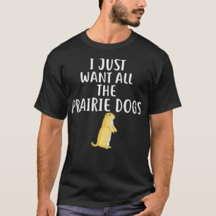 T-shirt Je Veux Juste Tous Les PRAIRIE DOGS Design PRAIRIE