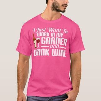 T-shirt Je veux juste travailler dans mon jardin et boire