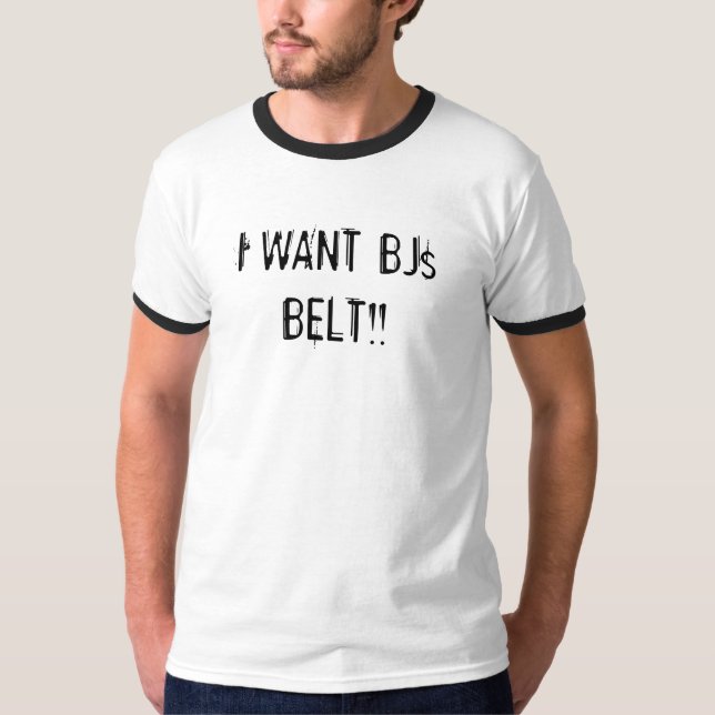 T-shirt JE VEUX la CEINTURE de BJs ! ! (Devant)