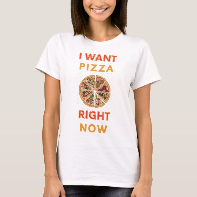 T-shirt Je veux la pizza maintenant slogan (Devant)