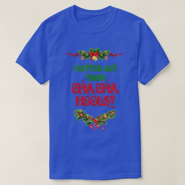 T-shirt Je Veux Mieux Les Avoir Cha Cha Heels Noël (Design devant)
