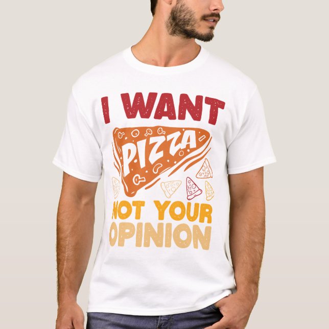 T-shirt Je Veux Pizza Pas Votre Opinion Citation De Nourri (Devant)
