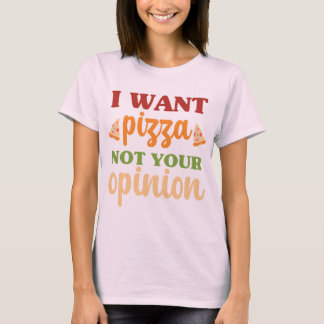 T-shirt Je Veux Pizza Pas Votre Opinion Citation De Nourri