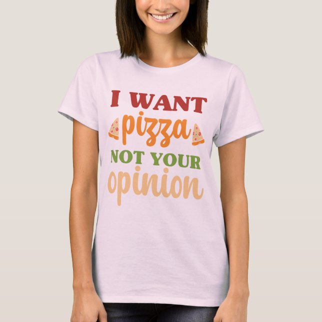 T-shirt Je Veux Pizza Pas Votre Opinion Citation De Nourri (Devant)