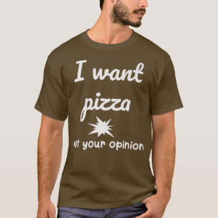 T-shirt Je Veux Pizza Pas Votre Opinion Drôle Blague Sarca