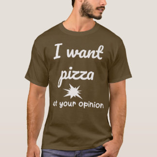 T-shirt Je Veux Pizza Pas Votre Opinion Drôle Blague Sarca