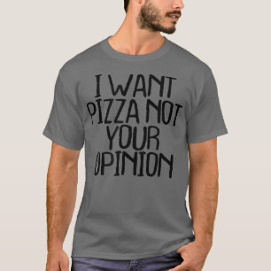 T-shirt Je Veux Pizza Pas Votre Opinion Drôle Nez Sarcasti