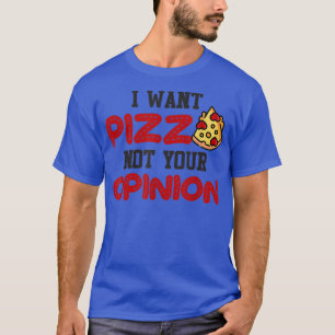 T-shirt Je veux pizza pas votre opinion pizza drôle pour l