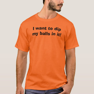 T-shirt Je veux plonger mes boules dans lui !