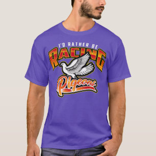 T-shirt Je Veux Plutôt Racer Des Pigeons Chemise Très Rapi