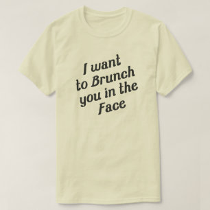 T-SHIRT JE VEUX TE BRUNCHER AU VISAGE