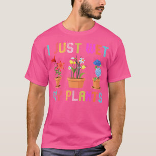 T-shirt Je viens d'arroser mes plantes Cultiver des fleurs