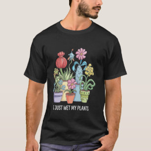 T-shirt Je viens d'arroser mes plantes drôle de jardinage