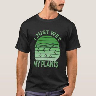 T-shirt Je viens d'arroser mes plantes Jardinage et amateu