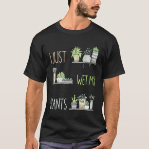 T-shirt Je viens d'arroser mes plantes Tee Fan de jardinag
