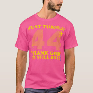 T-shirt Je viens d'avoir 44 Dieu merci Je suis encore chau