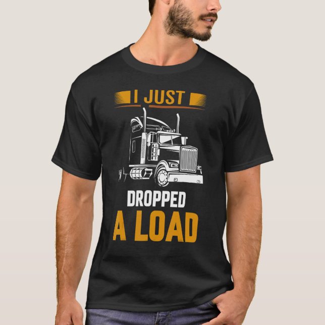 T-shirt Je Viens De Laisser Tomber Un Chargement Trucker S (Devant)
