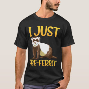 T-shirt Je viens juste de pré-Ferrit-A Fun Ferret Design