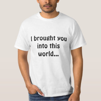T-shirt Je vous ai introduits dans ce monde…