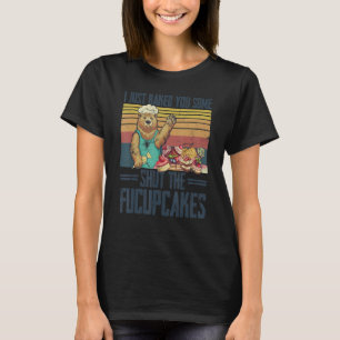 T-shirt Je Vous Ai Juste Fait Fermer Les Fucupcakes Bear B