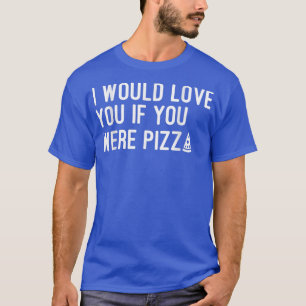 T-shirt Je Vous Aimerais Si Vous Étiez Pizza3761522