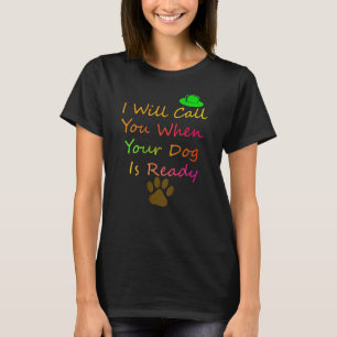 T-shirt Je vous appellerai quand votre chien sera prêt