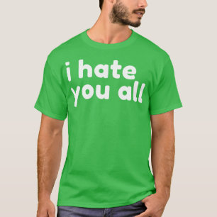 T-shirt Je Vous Déteste Tous Drôle Sarcastique NSFW Rude I