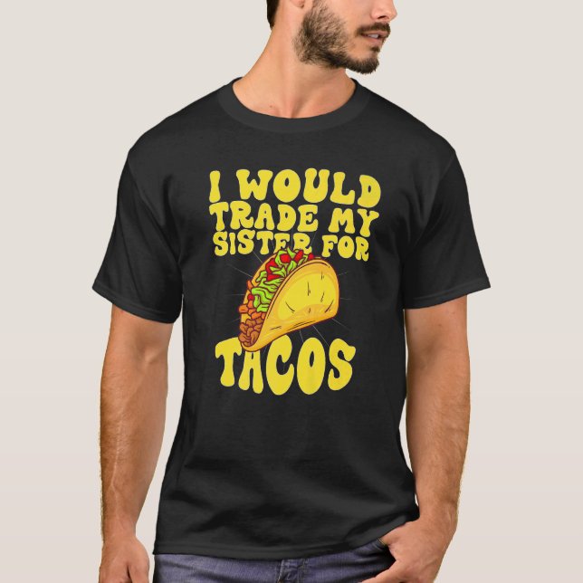 T-shirt J'Échangerais Ma Soeur Pour Des Tacos J'Échangerai (Devant)