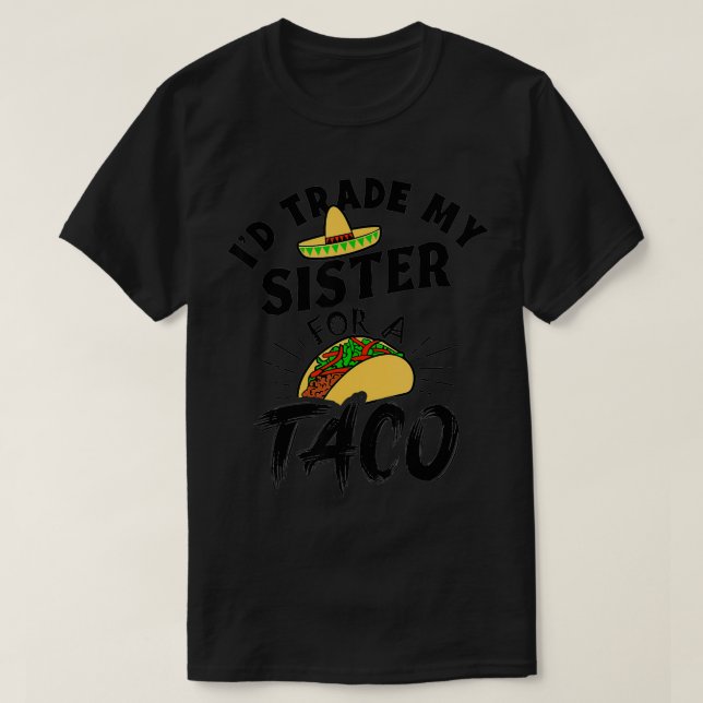 T-shirt J'Échangerais Ma Soeur Pour Un Taco Drôle Tacos (Design devant)