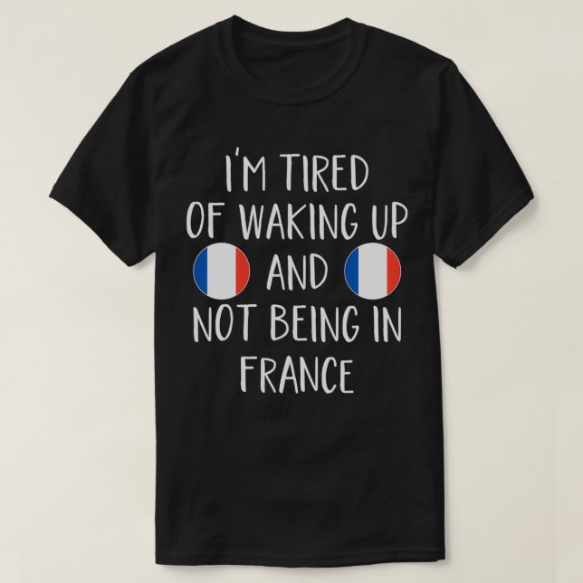 T-shirt J'en ai marre de me réveiller et de ne pas être en (Design devant)