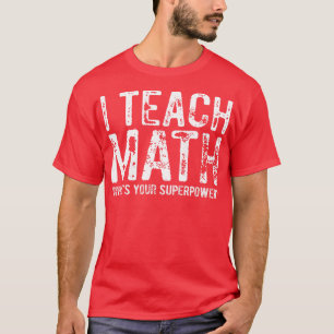 T-shirt J'Enseigne Les Maths Ce que votre superpuissance 1