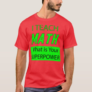 T-SHIRT J'ENSEIGNE QUE LES MATHS SONT VOTRE SUPERPUISSANCE