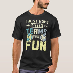 T-shirt J'espère juste que les deux équipes s'amusent au h