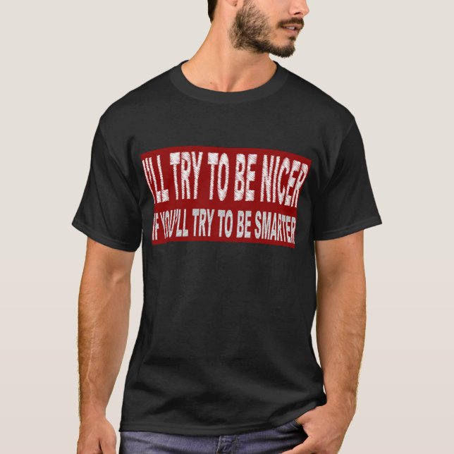 T-shirt J'essayerai d'être plus gentil SI vous essayerez (Devant)