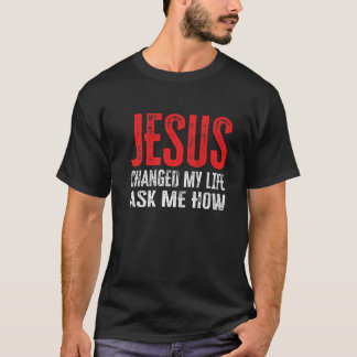 T-shirt Jésus A Changé Ma Vie Demandez-Moi Comment