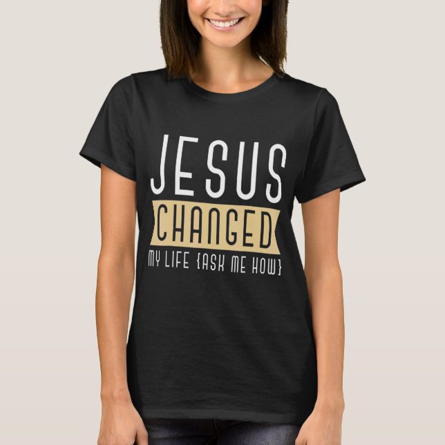 T-shirt Jésus A Changé Ma Vie Demandez-Moi Comment Bassic  (Devant)