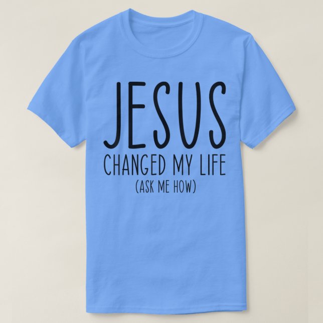 T-shirt Jésus A Changé Ma Vie Demandez-Moi Comment La Bibl (Design devant)